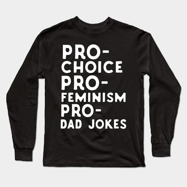 Pro Choice Pro Feminism Pro Dad Jokes Long Sleeve T-Shirt by Eugenex